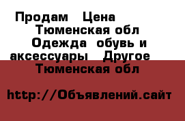 Продам › Цена ­ 1 200 - Тюменская обл. Одежда, обувь и аксессуары » Другое   . Тюменская обл.